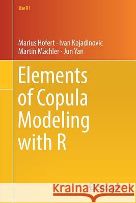 Elements of Copula Modeling with R Marius Hofert Ivan Kojadinovic Martin Machler 9783319896342 Springer