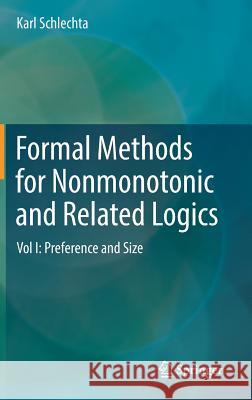 Formal Methods for Nonmonotonic and Related Logics: Vol I: Preference and Size Schlechta, Karl 9783319896526