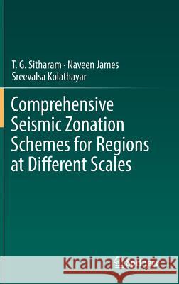 Comprehensive Seismic Zonation Schemes for Regions at Different Scales Naveen James T. G. Sitharam Sreevalsa Kolathayar 9783319896588