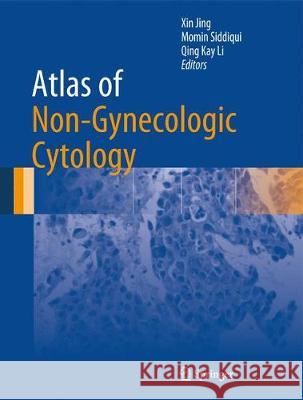 Atlas of Non-Gynecologic Cytology Xin Jing Momin Siddiqui Qing Kay Li 9783319896731 Springer