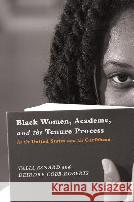 Black Women, Academe, and the Tenure Process in the United States and the Caribbean Talia Esnard Deirdre Cobb-Roberts 9783319896854