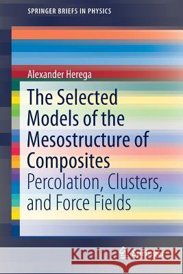 The Selected Models of the Mesostructure of Composites: Percolation, Clusters, and Force Fields Herega, Alexander 9783319897035 Springer