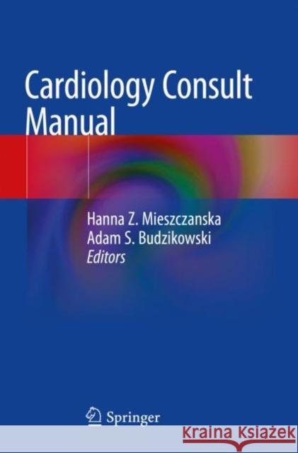Cardiology Consult Manual Hanna Z. Mieszczanska Adam S. Budzikowski 9783319897240 Springer