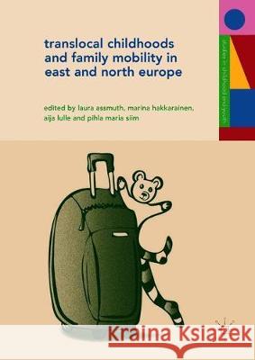 Translocal Childhoods and Family Mobility in East and North Europe Laura Assmuth Marina Hakkarainen Aija Lulle 9783319897332