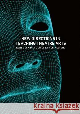 New Directions in Teaching Theatre Arts Anne Fliotsos Gail S. Medford 9783319897660 Palgrave MacMillan