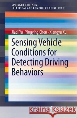 Sensing Vehicle Conditions for Detecting Driving Behaviors Jiadi Yu Yingying Chen Xiangyu Xu 9783319897691 Springer