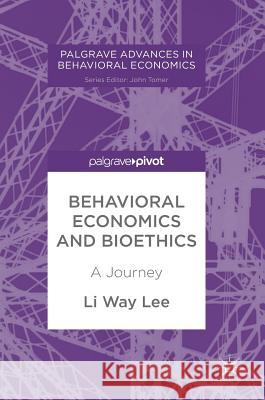 Behavioral Economics and Bioethics: A Journey Lee, Li Way 9783319897783 Palgrave Pivot