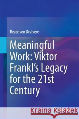 Meaningful Work: Viktor Frankl's Legacy for the 21st Century Beate Vo 9783319897905 Springer