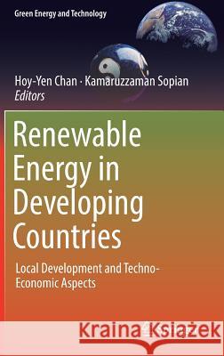 Renewable Energy in Developing Countries: Local Development and Techno-Economic Aspects Chan, Hoy-Yen 9783319898087