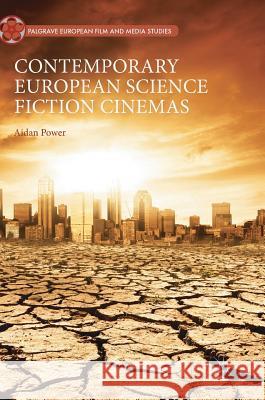 Contemporary European Science Fiction Cinemas Aidan Power 9783319898261 Palgrave MacMillan