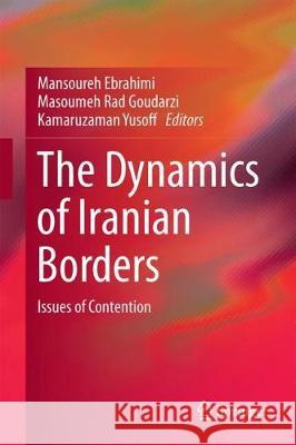 The Dynamics of Iranian Borders: Issues of Contention Ebrahimi, Mansoureh 9783319898353 Springer