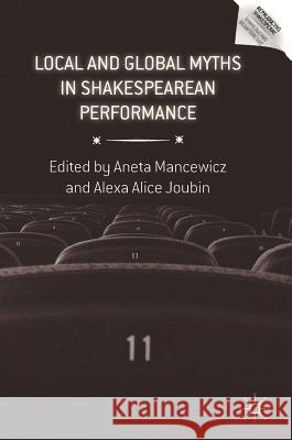 Local and Global Myths in Shakespearean Performance Aneta Mancewicz Alexa Alice Joubin 9783319898506