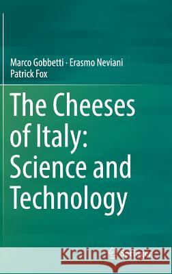 The Cheeses of Italy: Science and Technology Marco Gobbetti Erasmo Neviani Patrick Fox 9783319898537 Springer