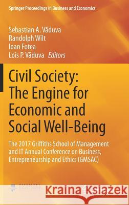 Civil Society: The Engine for Economic and Social Well-Being: The 2017 Griffiths School of Management and It Annual Conference on Business, Entreprene Văduva, Sebastian A. 9783319898711 Springer