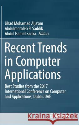 Recent Trends in Computer Applications: Best Studies from the 2017 International Conference on Computer and Applications, Dubai, Uae Alja'am, Jihad Mohamad 9783319899138 Springer