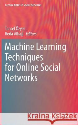 Machine Learning Techniques for Online Social Networks Tansel Ozyer Reda Alhajj 9783319899312