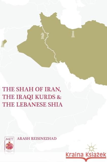 The Shah of Iran, the Iraqi Kurds, and the Lebanese Shia Arash Reisinezhad 9783319899466 Palgrave MacMillan