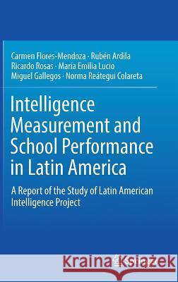 Intelligence Measurement and School Performance in Latin America: A Report of the Study of Latin American Intelligence Project Flores-Mendoza, Carmen 9783319899749 Springer