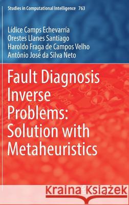 Fault Diagnosis Inverse Problems: Solution with Metaheuristics Orestes Llane Lidice Camp Haroldo Fraga de Campo 9783319899770 Springer