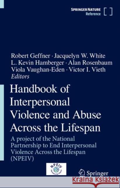 Handbook of Interpersonal Violence and Abuse Across the Lifespan: A Project of the National Partnership to End Interpersonal Violence Across the Lifes Geffner, Robert 9783319899985