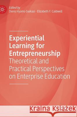 Experiential Learning for Entrepreneurship: Theoretical and Practical Perspectives on Enterprise Education Hyams-Ssekasi, Denis 9783319900049