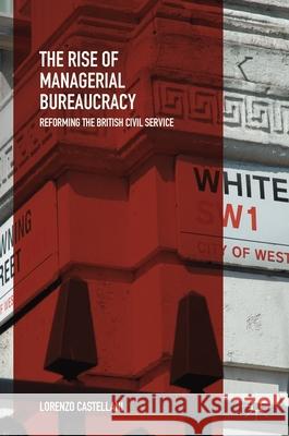 The Rise of Managerial Bureaucracy: Reforming the British Civil Service Castellani, Lorenzo 9783319900315 Palgrave MacMillan
