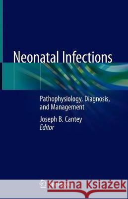 Neonatal Infections: Pathophysiology, Diagnosis, and Management Cantey, Joseph B. 9783319900377