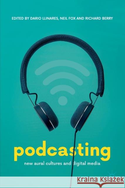 Podcasting: New Aural Cultures and Digital Media Llinares, Dario 9783319900551