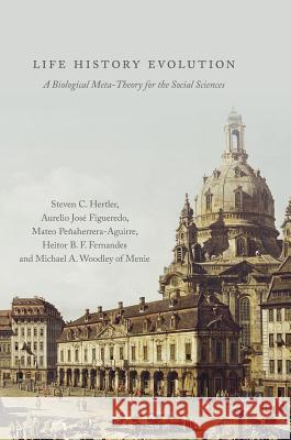 Life History Evolution: A Biological Meta-Theory for the Social Sciences Hertler, Steven C. 9783319901244 Palgrave MacMillan