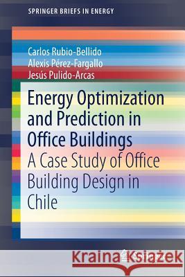 Energy Optimization and Prediction in Office Buildings: A Case Study of Office Building Design in Chile Rubio-Bellido, Carlos 9783319901459