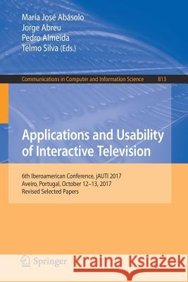 Applications and Usability of Interactive Television: 6th Iberoamerican Conference, Jauti 2017, Aveiro, Portugal, October 12-13, 2017, Revised Selecte Abásolo, María José 9783319901695 Springer