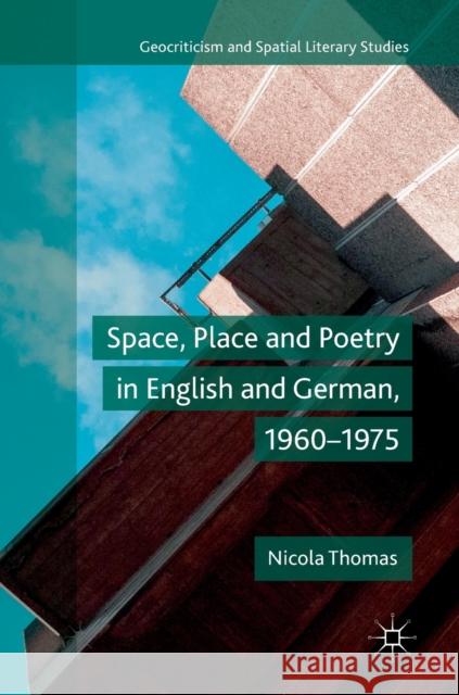 Space, Place and Poetry in English and German, 1960-1975 Nicola Thomas 9783319902111 Palgrave MacMillan