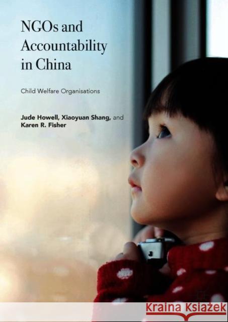 Ngos and Accountability in China: Child Welfare Organisations Howell, Jude 9783319902203 Palgrave MacMillan