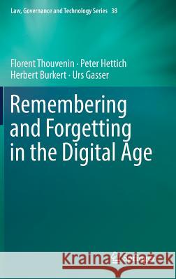 Remembering and Forgetting in the Digital Age Florent Thouvenin Herbert Burkert Urs Gasser 9783319902296