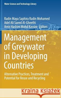 Management of Greywater in Developing Countries: Alternative Practices, Treatment and Potential for Reuse and Recycling Radin Mohamed, Radin Maya Saphira 9783319902685 Springer
