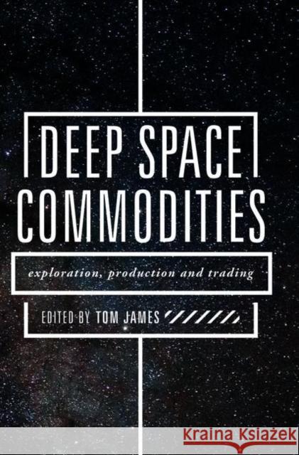 Deep Space Commodities: Exploration, Production and Trading James, Tom 9783319903026 Palgrave MacMillan
