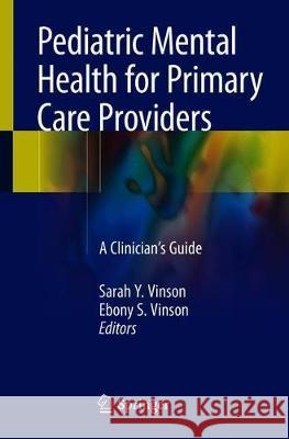 Pediatric Mental Health for Primary Care Providers: A Clinician's Guide Vinson, Sarah Y. 9783319903491 Springer