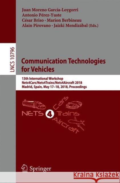Communication Technologies for Vehicles: 13th International Workshop, Nets4cars/Nets4trains/Nets4aircraft 2018, Madrid, Spain, May 17-18, 2018, Procee Moreno García-Loygorri, Juan 9783319903705