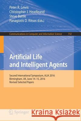 Artificial Life and Intelligent Agents: Second International Symposium, Alia 2016, Birmingham, Uk, June 14-15, 2016, Revised Selected Papers Lewis, Peter R. 9783319904177 Springer