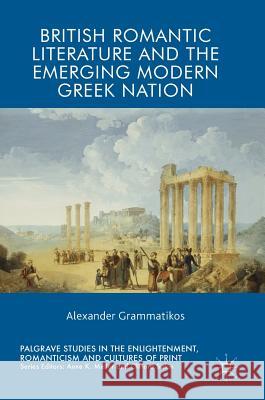 British Romantic Literature and the Emerging Modern Greek Nation Grammatikos, Alexander 9783319904399 Palgrave Macmillan