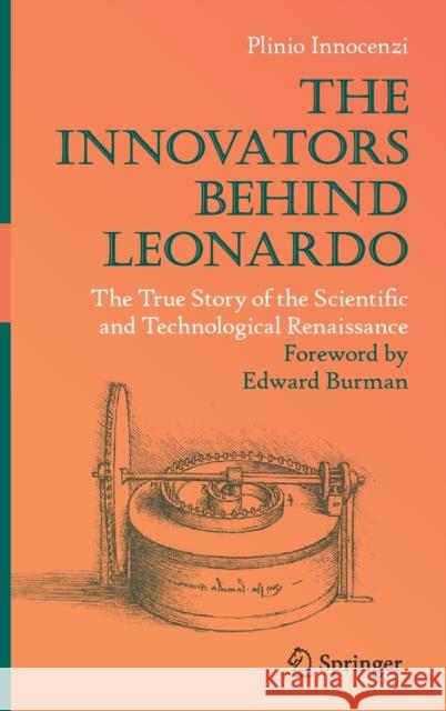 The Innovators Behind Leonardo: The True Story of the Scientific and Technological Renaissance Innocenzi, Plinio 9783319904481 Springer
