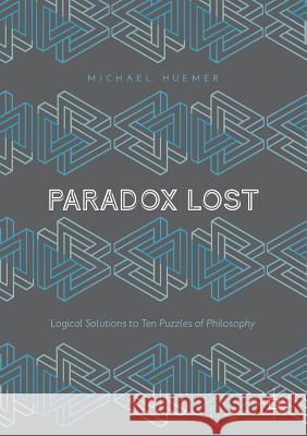 Paradox Lost: Logical Solutions to Ten Puzzles of Philosophy Huemer, Michael 9783319904894