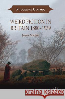 Weird Fiction in Britain 1880-1939 Machin, James 9783319905266