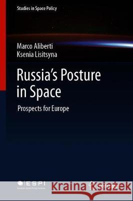 Russia's Posture in Space: Prospects for Europe Aliberti, Marco 9783319905532