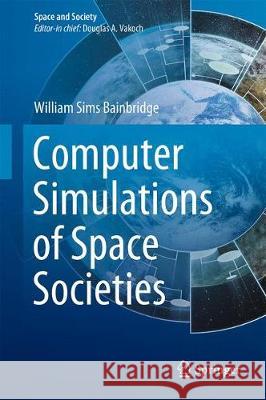 Computer Simulations of Space Societies Bainbridge, William Sims 9783319905594