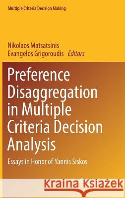 Preference Disaggregation in Multiple Criteria Decision Analysis: Essays in Honor of Yannis Siskos Matsatsinis, Nikolaos 9783319905983 Springer