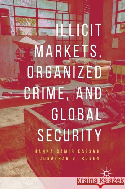 Illicit Markets, Organized Crime, and Global Security Hanna Samir Kassab Jonathan D. Rosen 9783319906348