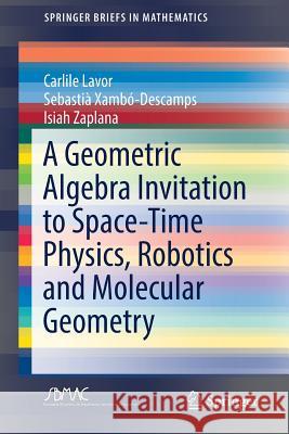 A Geometric Algebra Invitation to Space-Time Physics, Robotics and Molecular Geometry Lavor, Carlile; Xambó-Descamps, Sebastià; Zaplana, Isiah 9783319906645 Springer