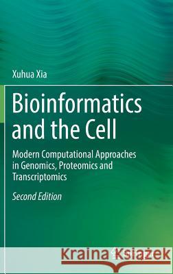 Bioinformatics and the Cell: Modern Computational Approaches in Genomics, Proteomics and Transcriptomics Xia, Xuhua 9783319906829 Springer