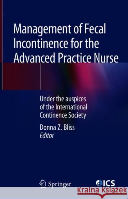Management of Fecal Incontinence for the Advanced Practice Nurse: Under the Auspices of the International Continence Society Bliss, Donna Z. 9783319907031 Springer